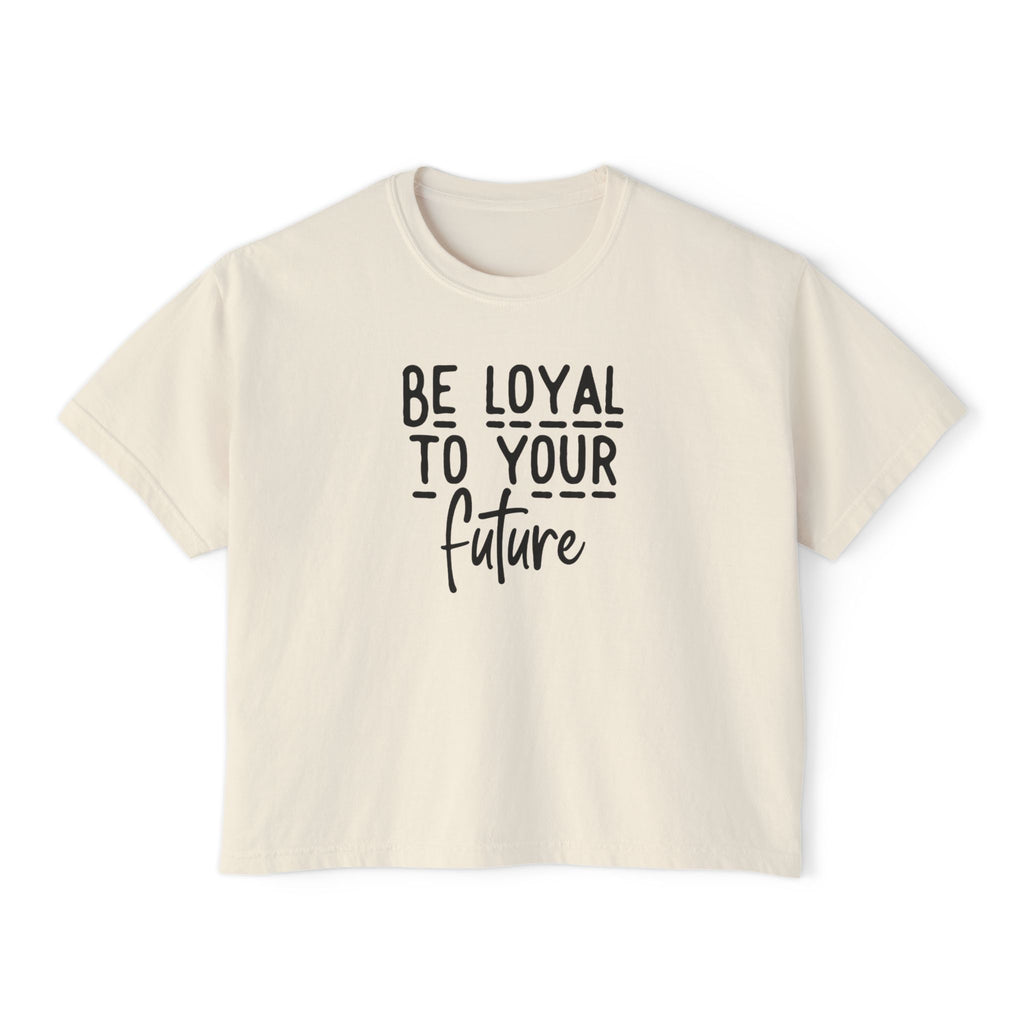 Be Loyal To Your Future Boxy Tee