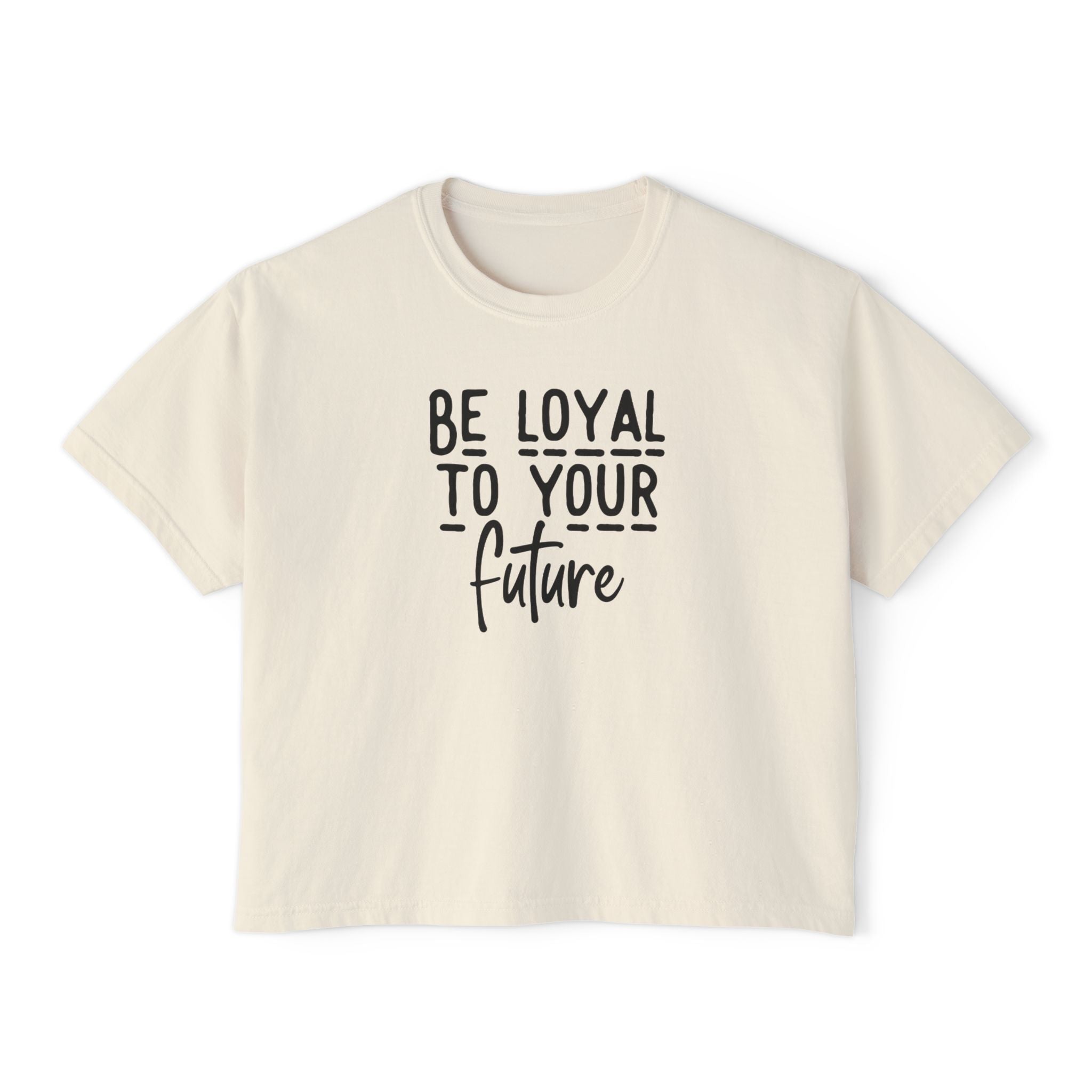 Be Loyal To Your Future Boxy Tee